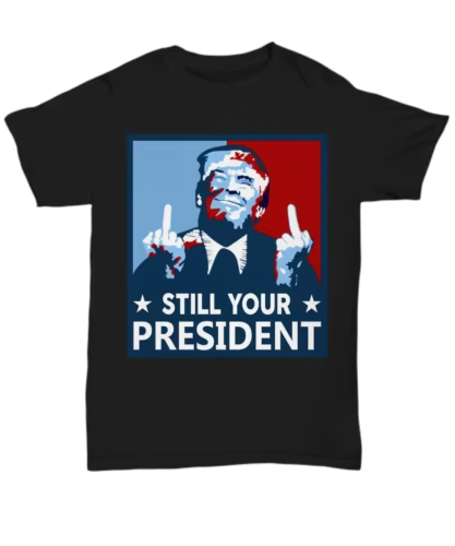 Trump 'Still Your President' Tee